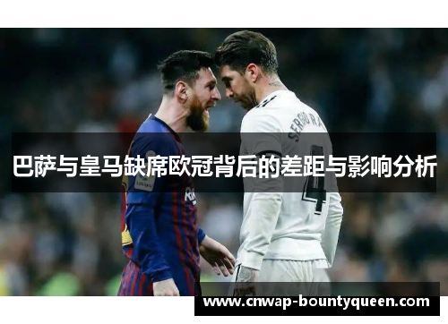 巴萨与皇马缺席欧冠背后的差距与影响分析