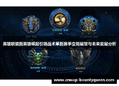 英雄联盟新英雄崛起引领战术革新赛季变局展望与未来发展分析