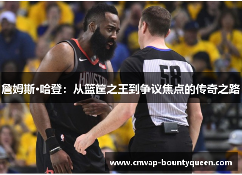 詹姆斯·哈登：从篮筐之王到争议焦点的传奇之路