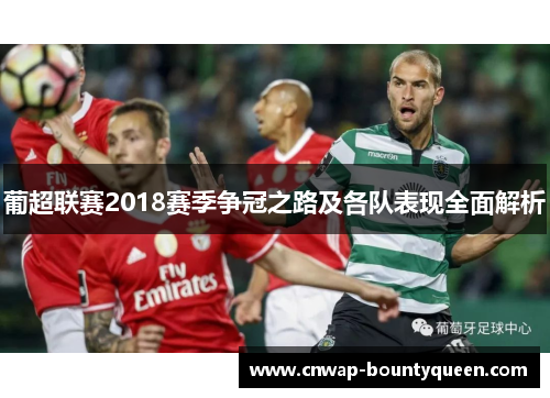 葡超联赛2018赛季争冠之路及各队表现全面解析
