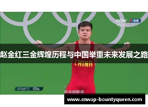 赵金红三金辉煌历程与中国举重未来发展之路