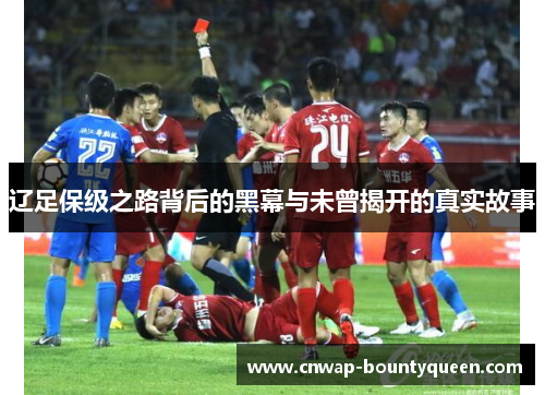 辽足保级之路背后的黑幕与未曾揭开的真实故事