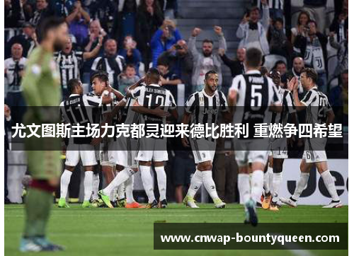 尤文图斯主场力克都灵迎来德比胜利 重燃争四希望