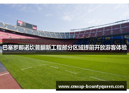 巴塞罗那诺坎普翻新工程部分区域提前开放游客体验